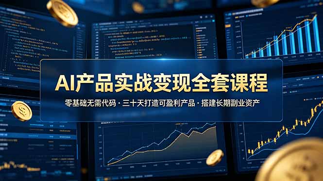 AI产品实战变现全套课程，零基础无需代码，三十天打造可盈利产品搭建长期副业资产-悟思笔记，一个低调的学习营。