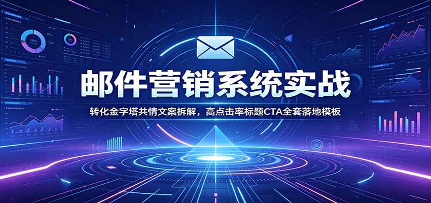 邮件营销系统实战：转化金字塔共情文案拆解，高点击率标题CTA全套落地模板-悟思笔记，一个低调的学习营。