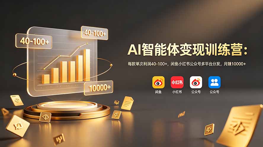 AI智能体变现训练营：每款单次利润40-100+，闲鱼小红书公众号多平台分发，月赚10000+-悟思笔记，一个低调的学习营。