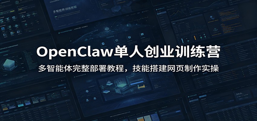 OpenClaw单人创业训练营：多智能体完整部署教程，技能搭建网页制作实操-悟思笔记，一个低调的学习营。