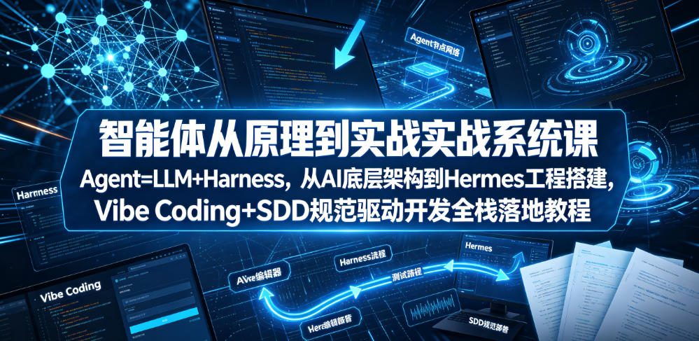 智能体从原理到实战系统课Agent=LLM+Harness，从AI底层架构到Hermes工程搭建，Vibe Coding+SDD规范驱动开发全栈落地教程-悟思笔记，一个低调的学习营。