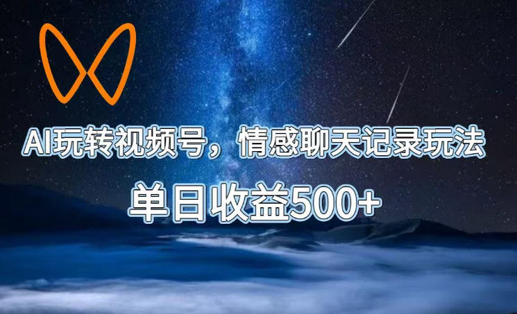 AI玩转视频号，情感聊天记录玩法，单日收益500+【揭秘】-悟思笔记，一个低调的学习营。