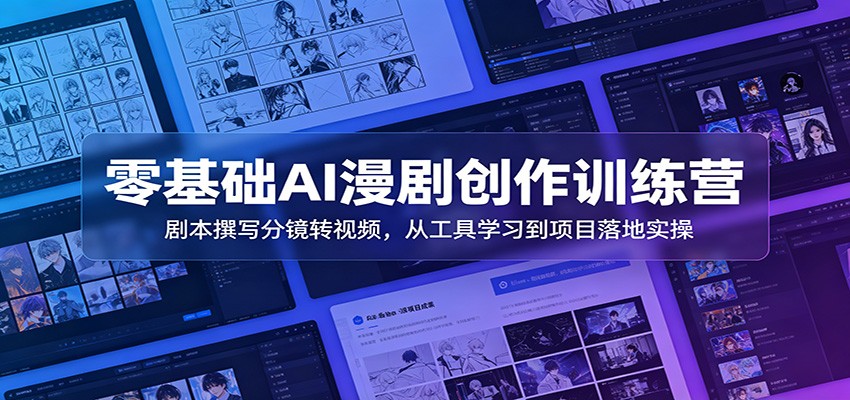零基础AI漫剧创作训练营：剧本撰写分镜转视频，从工具学习到项目落地实操-悟思笔记，一个低调的学习营。