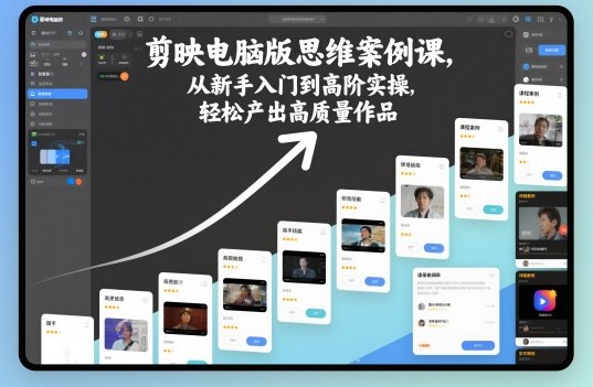 剪映电脑版思维案例课，从新手入门到高阶实操，轻松产出高质量作品-悟思笔记，一个低调的学习营。