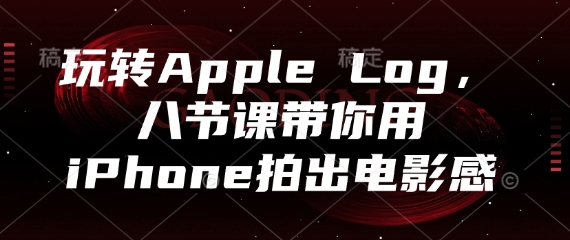 玩转Apple Log，八节课带你用iPhone拍出电影感-悟思笔记，一个低调的学习营。