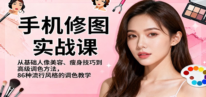 手机修图实战课，从基础人像美容、瘦身技巧到高级调色方法，86种流行风格的调色教学-悟思笔记，一个低调的学习营。