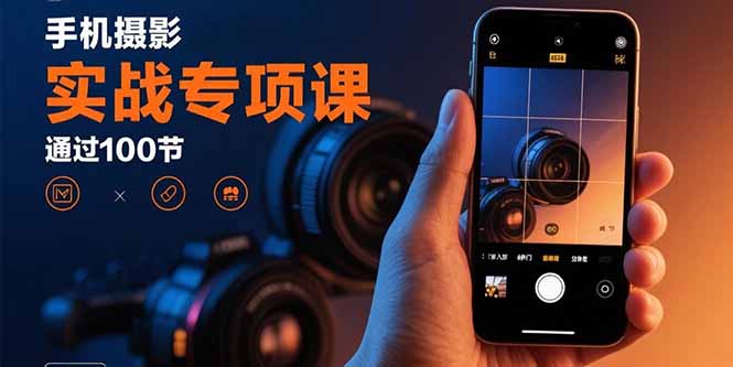 手机摄影实战专项课：通过100节实操课程实现从入门到精通的技能进阶-悟思笔记，一个低调的学习营。