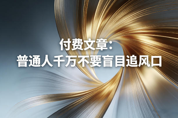 付费文章：普通人千万不要盲目追风口-悟思笔记，一个低调的学习营。