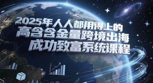 2025年人人都用得上的高含金量跨境出海成功致富系统课程-悟思笔记，一个低调的学习营。