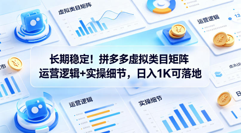 长期稳定！拼多多虚拟类目矩阵运营逻辑+实操细节，日入1K可落地【揭秘】-悟思笔记，一个低调的学习营。