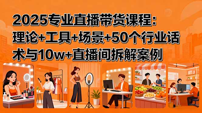 2025专业直播带货课程：理论+工具+场景+50个行业话术与10w+直播间拆解案例-悟思笔记，一个低调的学习营。