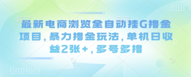 最新电商浏览全自动挂G撸金项目，暴力撸金玩法，单机日收益2张+，多号多撸【揭秘】-悟思笔记，一个低调的学习营。