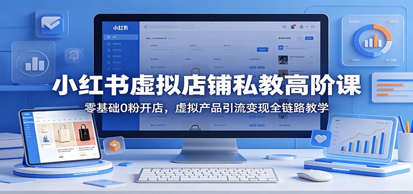 小红书虚拟店铺私教高阶课：零基础0粉开店，虚拟产品引流变现全链路教学-悟思笔记，一个低调的学习营。