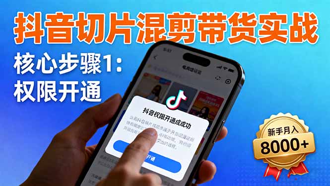 抖音切片混剪带货实战：权限开通、商品挂车、混剪手法，新手月入8000+-悟思笔记，一个低调的学习营。