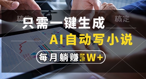 只需一键生成，AI全自动写小说，可一键生成120w字，每月躺着收益过1w+【揭秘】-悟思笔记，一个低调的学习营。