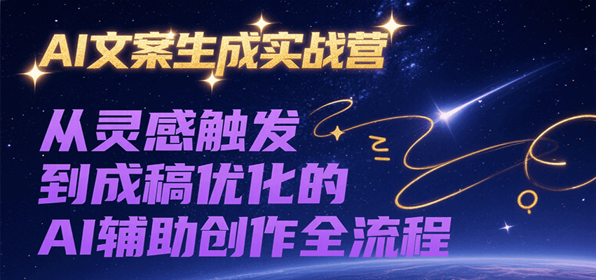 AI文案生成实战营，从灵感触发到成稿优化的AI辅助创作全流程-悟思笔记，一个低调的学习营。