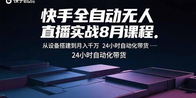 快手全自动无人直播实战8月课程：从设备搭建到月入千万 24小时自动化带货-悟思笔记，一个低调的学习营。