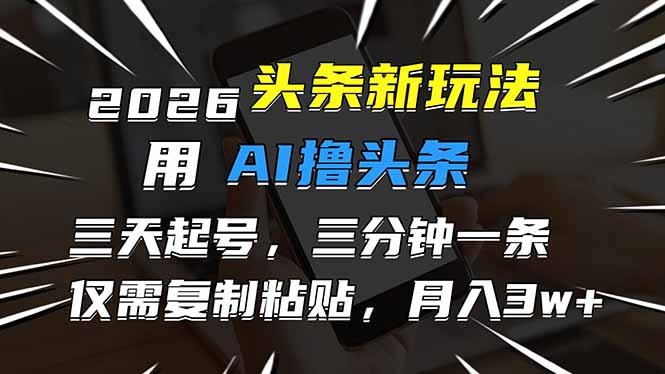 2026最新头条玩法，用AI撸头条，3天必起号，3分钟1条，只需要复制粘贴，简单月入3W+-悟思笔记，一个低调的学习营。