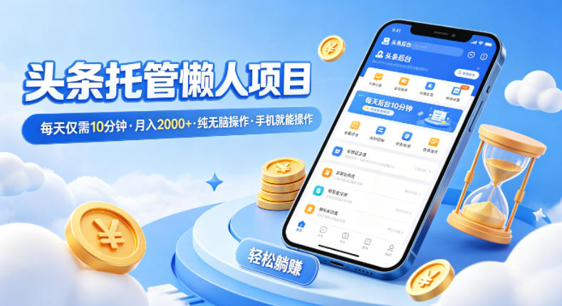 头条托管懒人项目，每天仅需10分钟，月入2000+，纯无脑操作，手机就能操作【揭秘】-悟思笔记，一个低调的学习营。