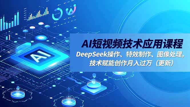 AI短视频技术应用课程，DeepSeek操作、特效制作、图像处理，技术赋能创作月入过万(更新-悟思笔记，一个低调的学习营。