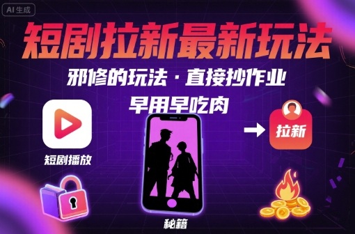 解锁短剧拉新最新玩法，邪修的玩法，直接抄作业，早用早吃肉-悟思笔记，一个低调的学习营。