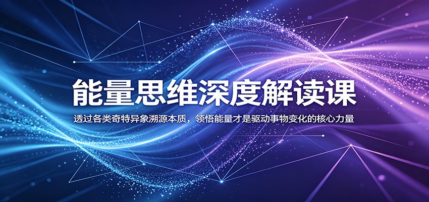 能量思维深度解读课：透过各类奇特异象溯源本质，领悟能量才是驱动事物变化的核心力量-悟思笔记，一个低调的学习营。