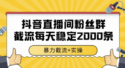 抖音直播间粉丝群截流，稳定采集数据全行业通用 2000条数据一天【揭秘】-悟思笔记，一个低调的学习营。