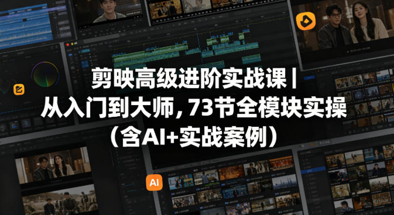 剪映高级进阶实战课｜从入门到大师，73节全模块实操(含AI+实战案例)-悟思笔记，一个低调的学习营。