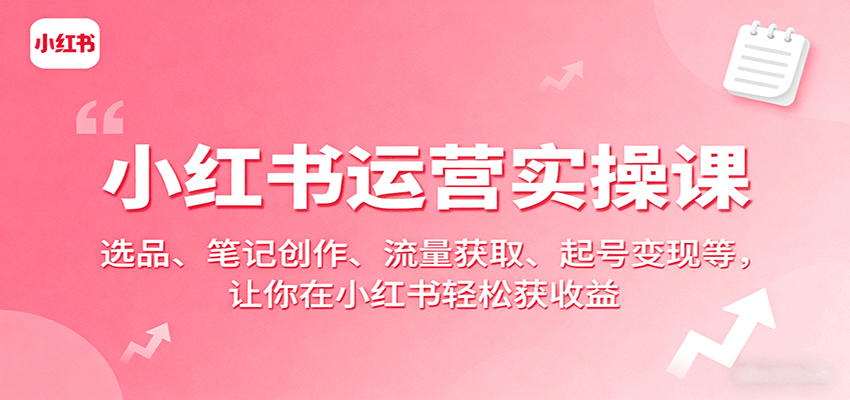 小红书运营实操课：选品、笔记创作、流量获取、起号变现等，让你在小红书轻松获收益-悟思笔记，一个低调的学习营。