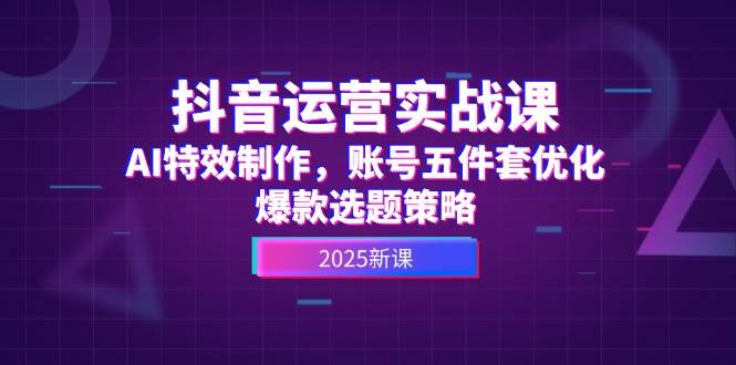 抖音运营实战课，AI特效制作，账号五件套优化，爆款选题策略-悟思笔记，一个低调的学习营。