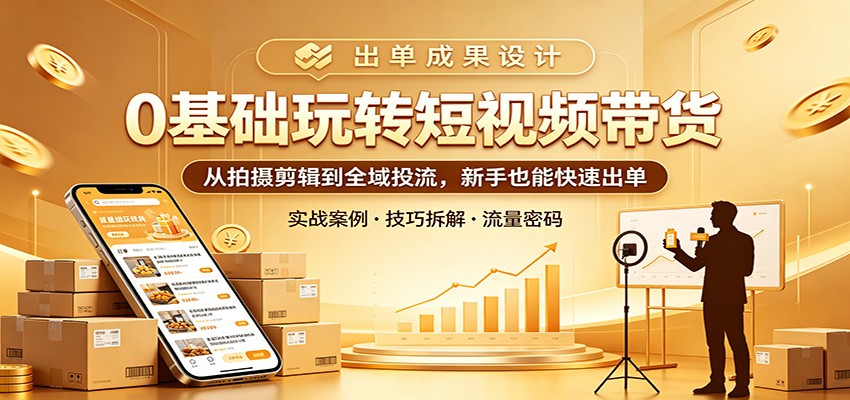 0基础玩转短视频带货：从拍摄剪辑到全域投流，新手也能快速出单-悟思笔记，一个低调的学习营。