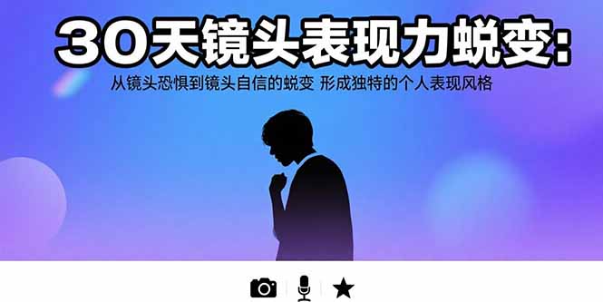 30天镜头表现力蜕变：从镜头恐惧到镜头自信的蜕变 形成独特的个人表现风格-悟思笔记，一个低调的学习营。