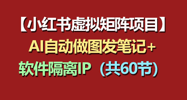 小红书虚拟矩阵项目：软件隔离IP+AI自动做图发笔记(共60节)-悟思笔记，一个低调的学习营。