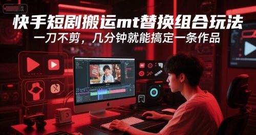 快手短剧搬运mt替换组合玩法，一刀不剪，几分钟就能搞定一条作品-悟思笔记，一个低调的学习营。