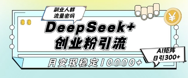 DeepSeek+创业粉精准引流，全新分享课4.0玩法，AI矩阵日引300+，多种变现方式，稳定月入1W-悟思笔记，一个低调的学习营。
