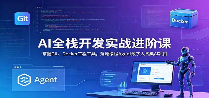 AI全栈开发实战进阶课：掌握Git、Docker工程工具，落地编程Agent数字人各类AI项目-悟思笔记，一个低调的学习营。