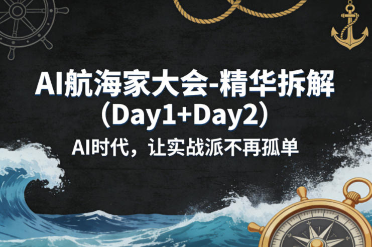 AI航海家大会-精华拆解(Day1+Day2)AI时代，让实战派不再孤单-悟思笔记，一个低调的学习营。