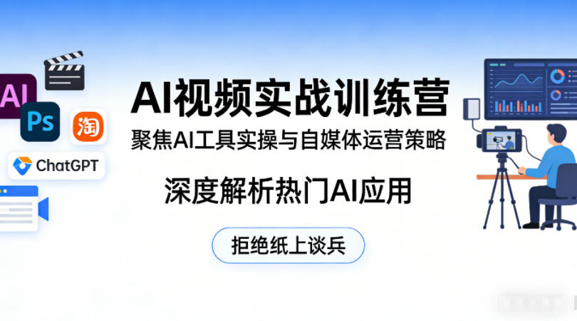 AI视频实战训练营，聚焦AI工具实操与自媒体运营策略，深度解析热门AI应用，拒绝纸上谈兵-悟思笔记，一个低调的学习营。