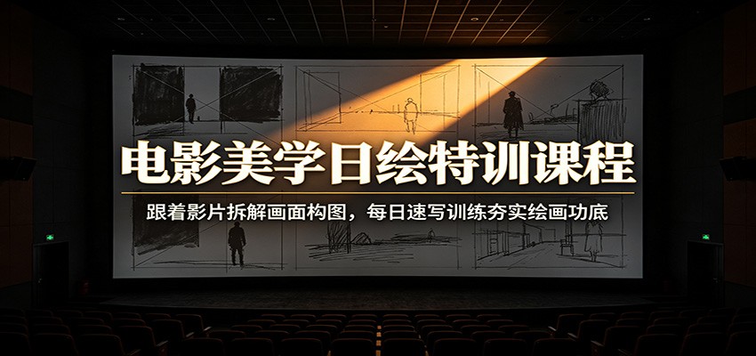 电影美学日绘特训课程：跟着影片拆解画面构图，每日速写训练夯实绘画功底-悟思笔记，一个低调的学习营。