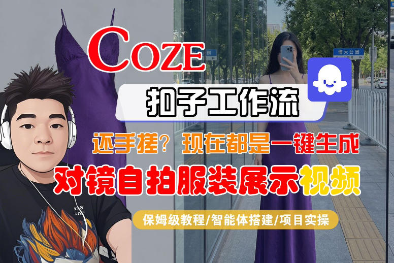 Coze智能体工作流一键生成“对镜自拍服装展示“短视频，全流程保姆级教学-悟思笔记，一个低调的学习营。