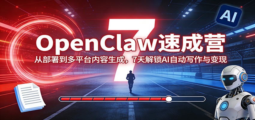 OpenClaw速成营：从部署到多平台内容生成，7天解锁AI自动写作与变现-悟思笔记，一个低调的学习营。