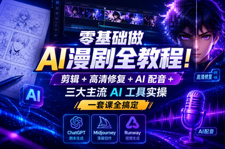 零基础做AI漫剧全教程！剪辑+高清修复+AI配音+三大主流AI工具实操，一套课全搞定-悟思笔记，一个低调的学习营。