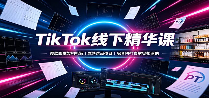 TikTok线下精华课：爆款脚本架构拆解，成熟选品体系，配套PPT素材完整落地-悟思笔记，一个低调的学习营。