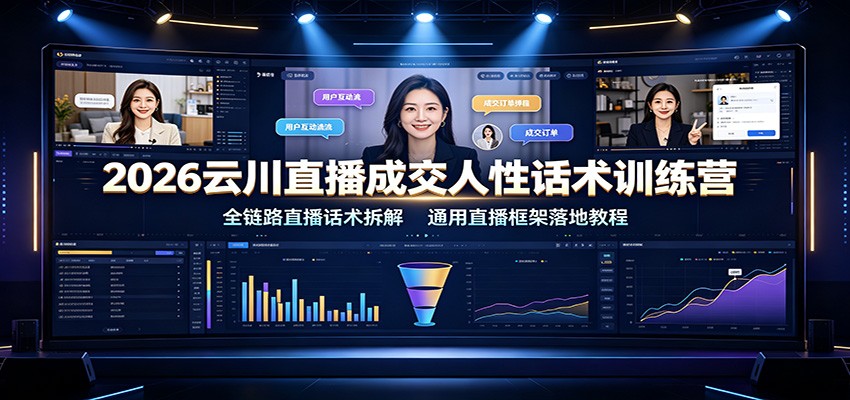 2026云川直播成交人性话术训练营：全链路直播话术拆解，通用直播框架落地教程-悟思笔记，一个低调的学习营。