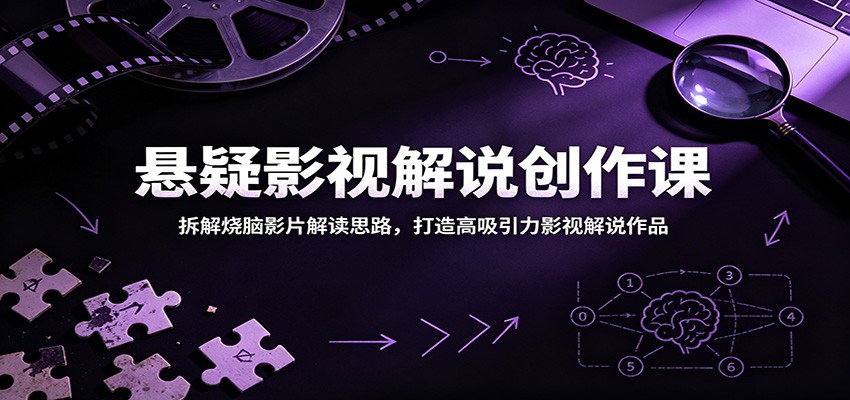 悬疑影视解说创作课：拆解烧脑影片解读思路，打造高吸引力影视解说作品-悟思笔记，一个低调的学习营。