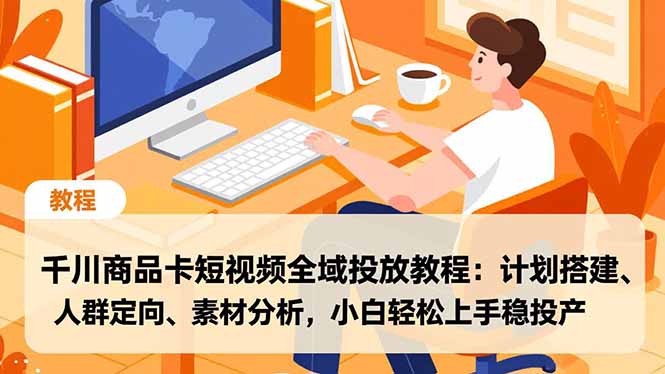 千川商品卡短视频全域投放教程：计划搭建、人群定向、素材分析，小白轻松上手稳投产-悟思笔记，一个低调的学习营。
