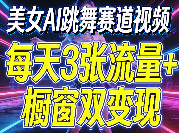 美女AI跳舞赛道视频，每天3张流量+橱窗双变现，新手保姆级制作教学-悟思笔记，一个低调的学习营。