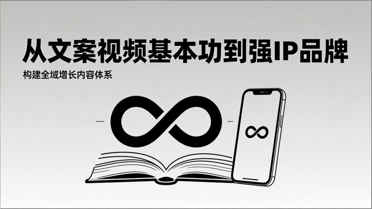 2026内容获客系统课：从文案视频基本功到强IP品牌，构建全域增长内容体系-悟思笔记，一个低调的学习营。