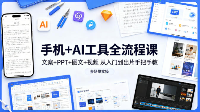 手机+AI工具全流程课，文案+PPT+图文+视频，从入门到出片手把手教，多场景实操(更新)-悟思笔记，一个低调的学习营。