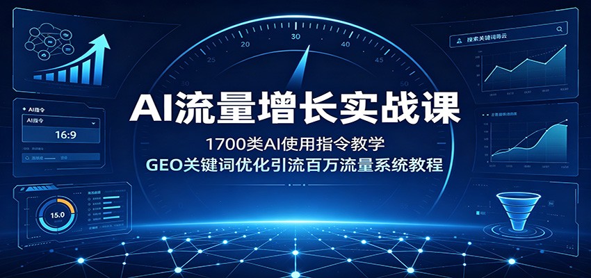 AI流量增长实战课：1700类AI使用指令教学，GEO关键词优化引流百万流量系统教程-悟思笔记，一个低调的学习营。